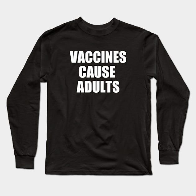 Vaccines Cause Adults Long Sleeve T-Shirt by Mr Eggs Favorites